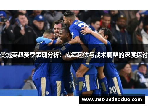 曼城英超赛季表现分析：成绩起伏与战术调整的深度探讨