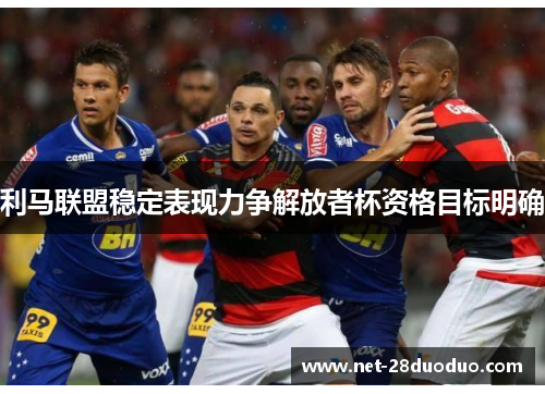利马联盟稳定表现力争解放者杯资格目标明确