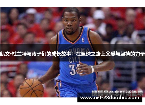 凯文·杜兰特与孩子们的成长故事：在篮球之路上父爱与坚持的力量