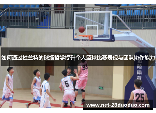 如何通过杜兰特的球场哲学提升个人篮球比赛表现与团队协作能力