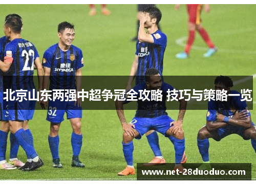 北京山东两强中超争冠全攻略 技巧与策略一览