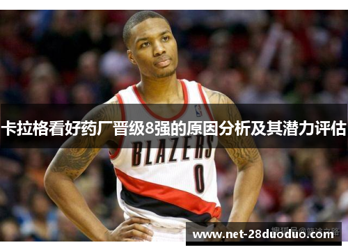 卡拉格看好药厂晋级8强的原因分析及其潜力评估
