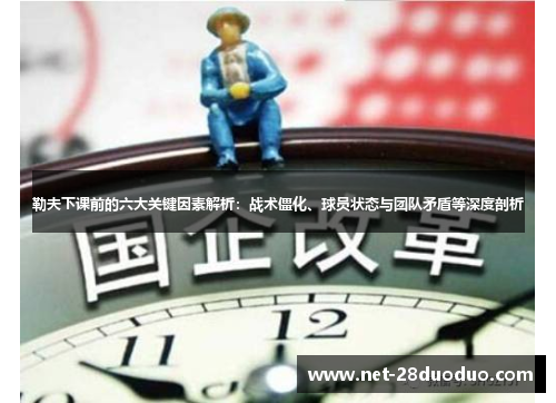 勒夫下课前的六大关键因素解析：战术僵化、球员状态与团队矛盾等深度剖析