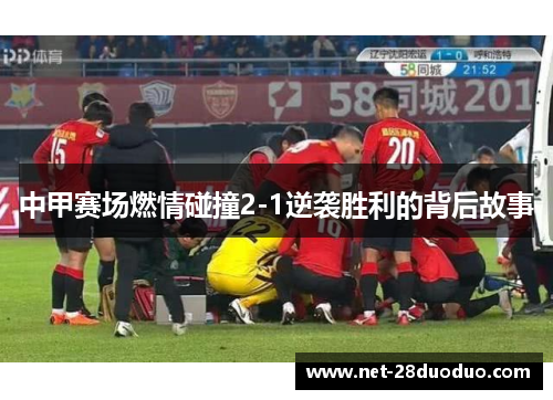 中甲赛场燃情碰撞2-1逆袭胜利的背后故事