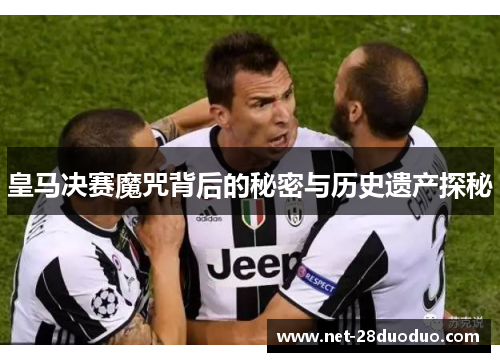 皇马决赛魔咒背后的秘密与历史遗产探秘