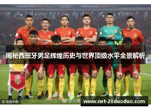 揭秘西班牙男足辉煌历史与世界顶级水平全景解析